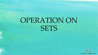 OPERATION ON
SETS
 