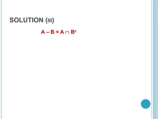 SOLUTION (III)
A – B = A  Bc
 