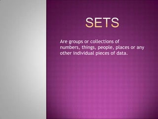 Are groups or collections of
numbers, things, people, places or any
other individual pieces of data.
 
