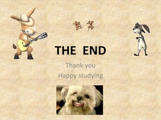 THE END
Thank you
Happy studying
 