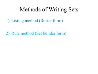 Methods of Writing Sets
1) Listing method (Roster form)
2) Rule method (Set builder form)
 