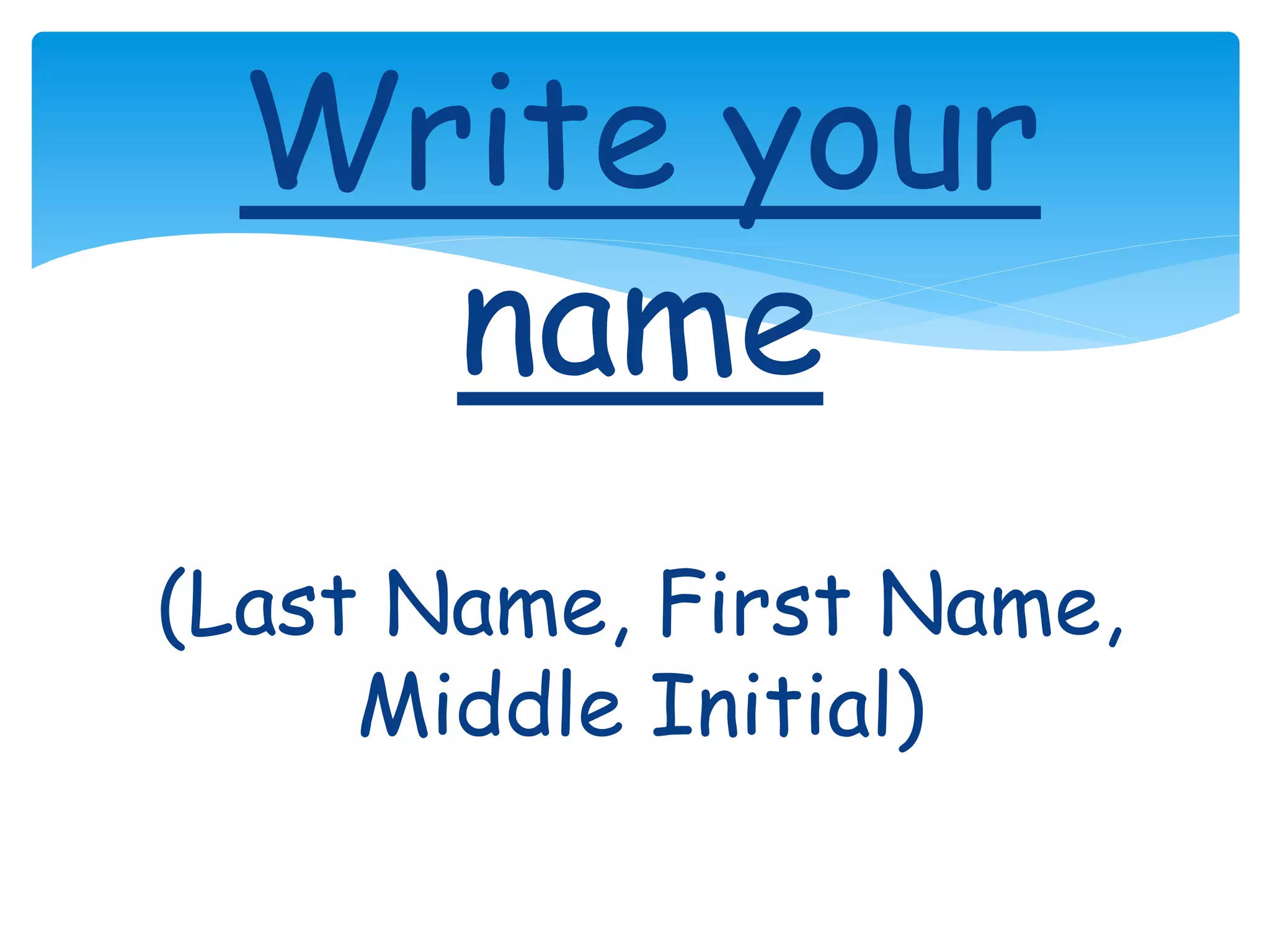 Write your
name
(Last Name, First Name,
Middle Initial)
 