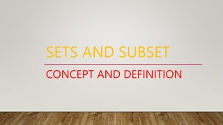 SETS AND SUBSET
CONCEPT AND DEFINITION
 