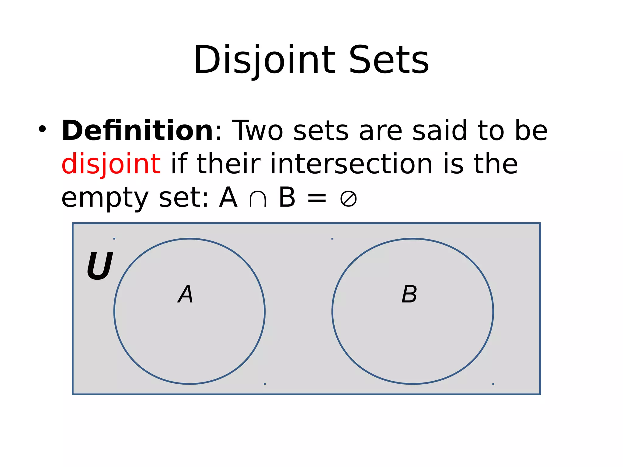 Disjoint Sets
• Definition: Two sets are said to be
disjoint if their intersection is the
empty set: A  B = 
U
A B
 