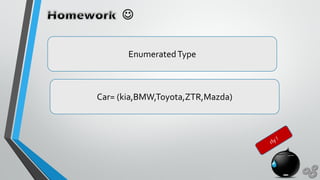 
EnumeratedType
Car= (kia,BMW,Toyota,ZTR,Mazda)
 