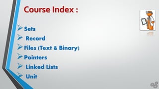 Sets
 Record
Files (Text & Binary)
Pointers
 Linked Lists
 Unit
Course Index :
 