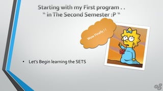 • Let’s Begin learning the SETS
 