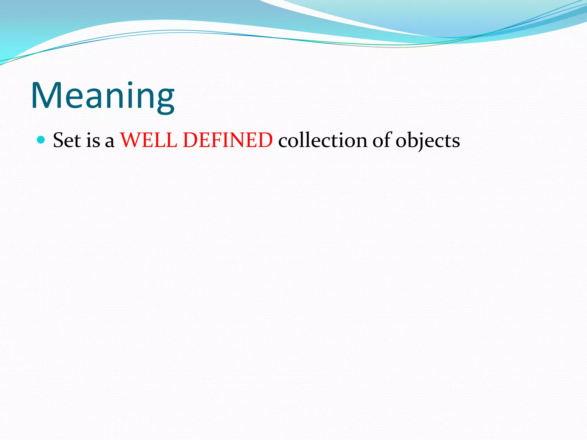 Meaning
 Set is a WELL DEFINED collection of objects
 