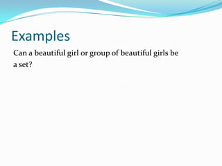 Examples
Can a beautiful girl or group of beautiful girls be
a set?
 
