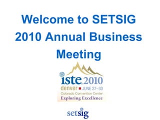 Welcome to SETSIG 2010 Annual Business Meeting 