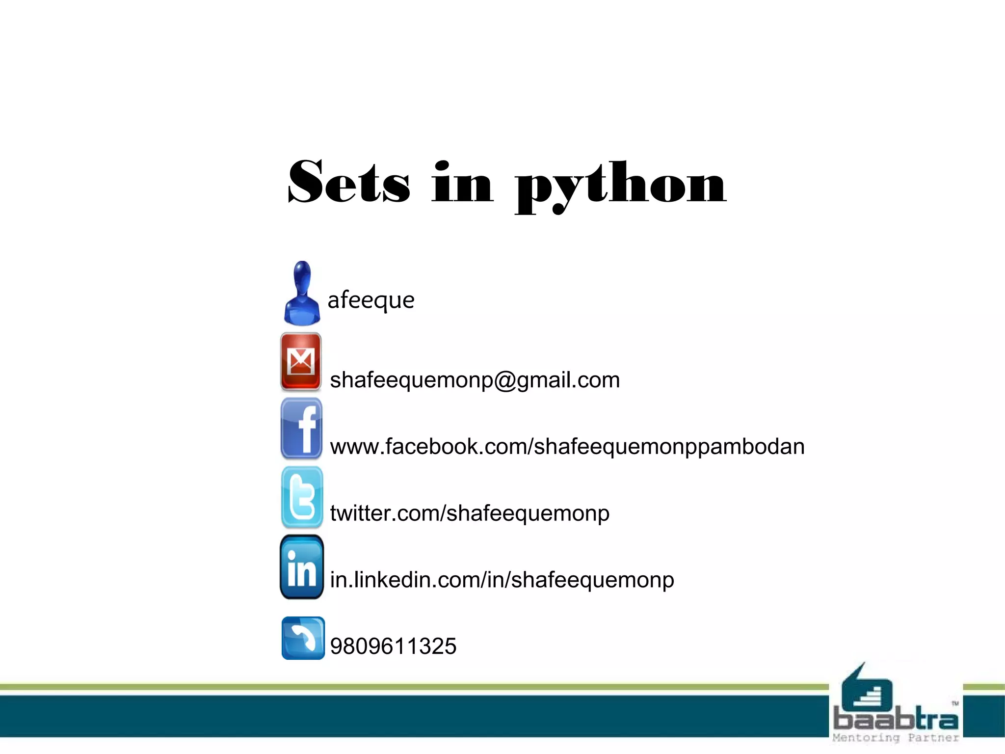 Sets in python
shafeeque
●

shafeequemonp@gmail.com

●

www.facebook.com/shafeequemonppambodan

●

twitter.com/shafeequemonp

●

in.linkedin.com/in/shafeequemonp

●

9809611325

 