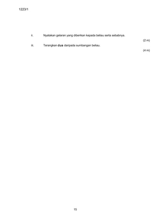 1223/1 
ii. Nyatakan gelaran yang diberikan kepada beliau serta sebabnya. 
(2 m) 
iii. Terangkan dua daripada sumbangan beliau. 
(4 m) 
15 
