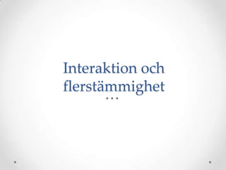 Interaktion och
flerstämmighet
 