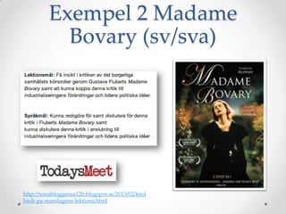 Exempel 2 Madame
           Bovary (sv/sva)




http://temabloggensa12b.blogspot.se/2013/02/feed
back-pa-mandagens-lektions.html
 