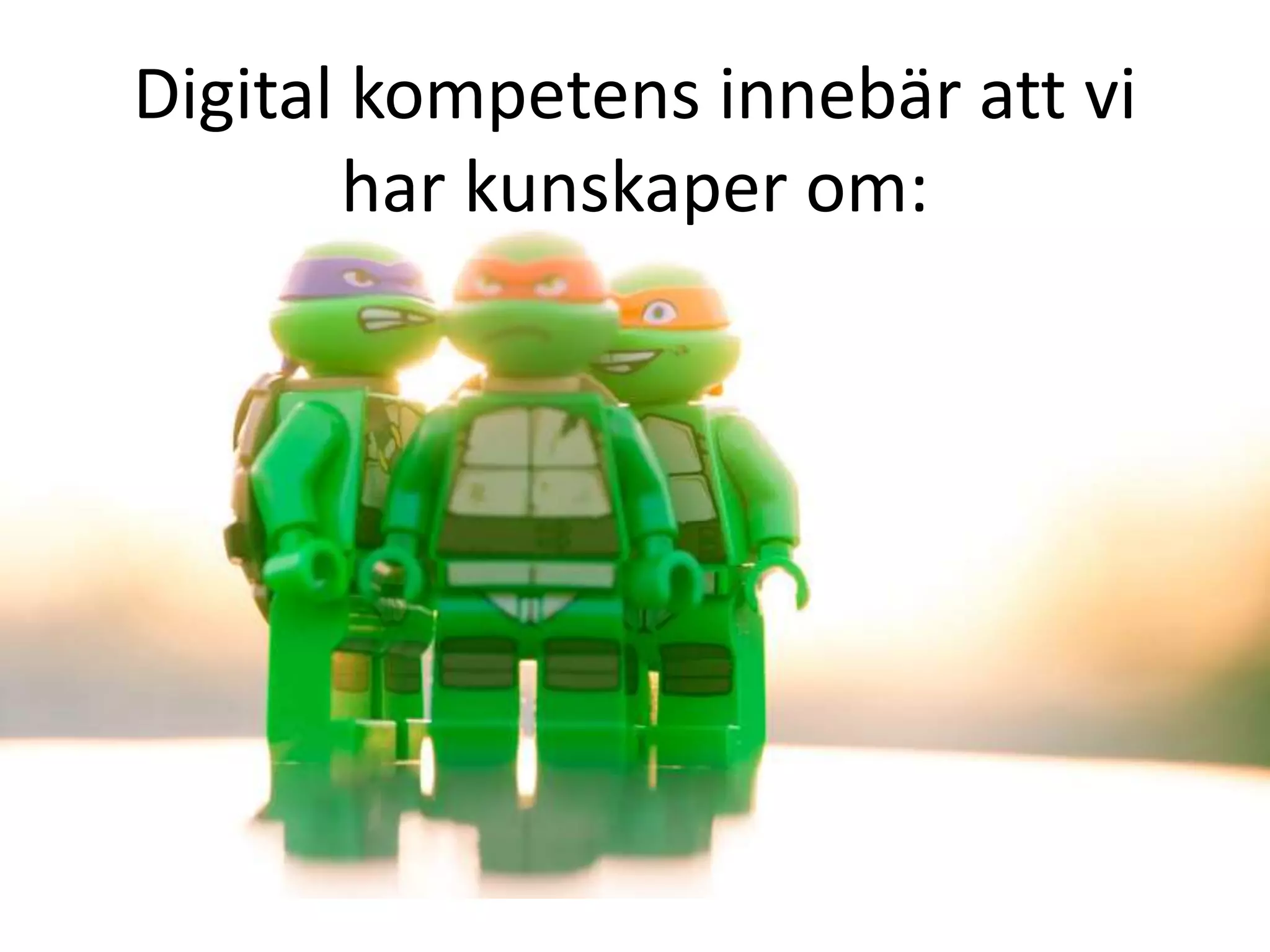 Digital kompetens innebär att vi
har kunskaper om:
 