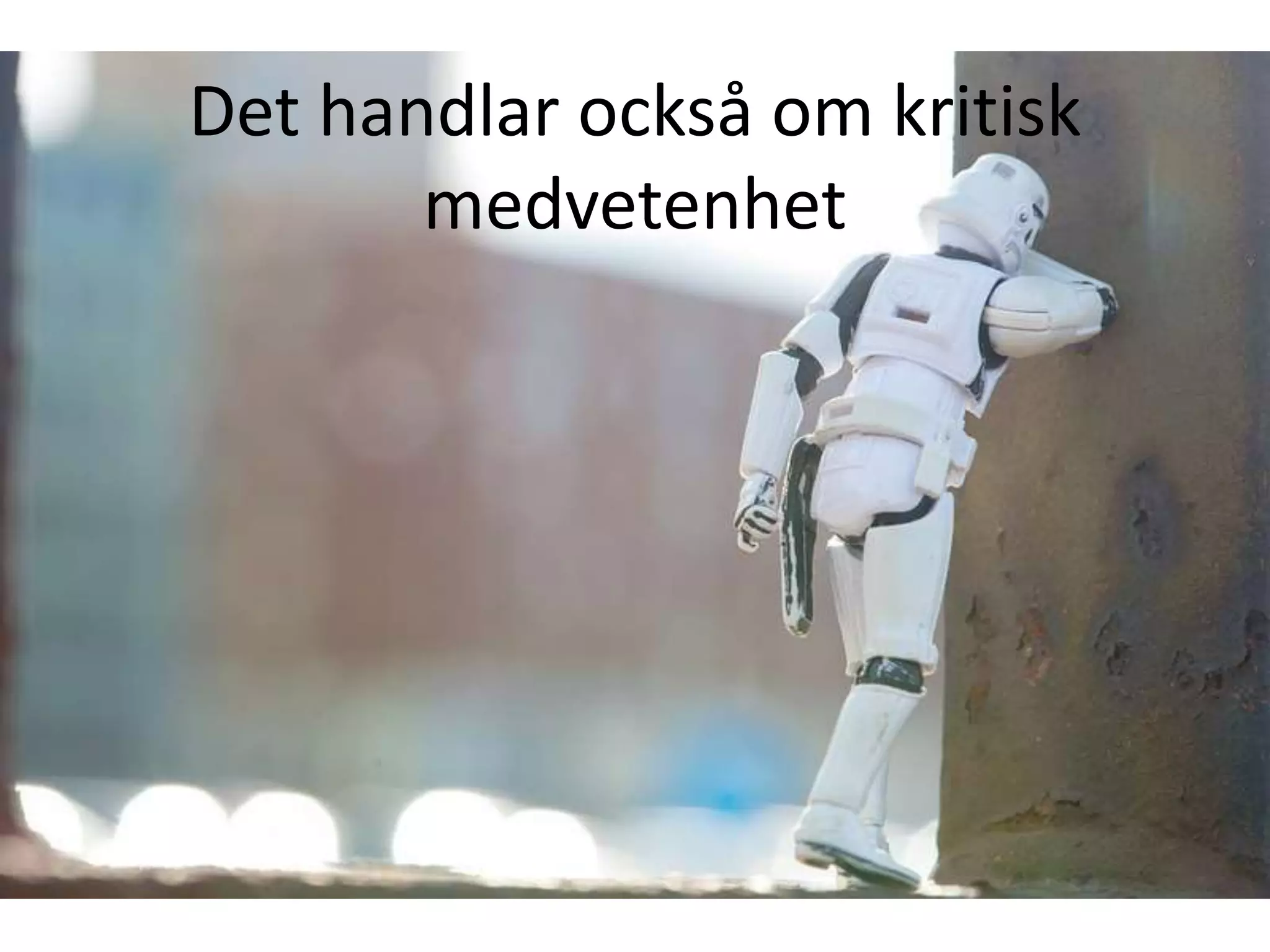 Det handlar också om kritisk
medvetenhet
 