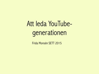 Att leda YouTube-
generationen
Frida Monsén SETT 2015
 