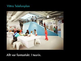 Vittra Telefonplan
Allt var fantastiskt. I teorin.
 