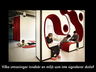 Vilka utmaningar innebär en miljö som inte signalerar skola?
 