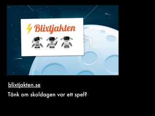 blixtjakten.se
Tänk om skoldagen var ett spel?
 