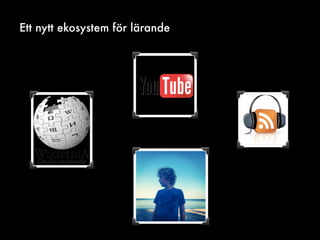 Bilder från: Wikimedia commons
Ett nytt ekosystem för lärande
 