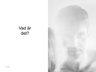 Vad är
det?
iis.se
 