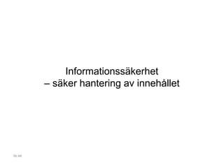 Informationssäkerhet
– säker hantering av innehållet
iis.se
 
