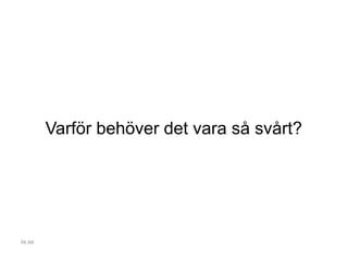 Varför behöver det vara så svårt?
iis.se
 