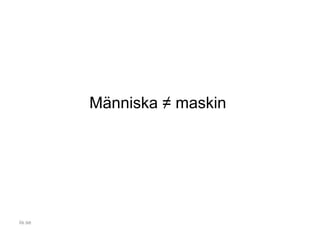Människa ≠ maskin
iis.se
 