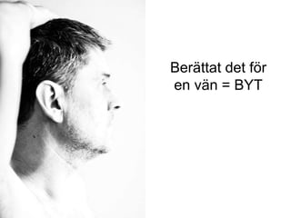 Berättat det för
en vän = BYT
iis.se
 