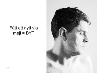Fått ett nytt via
mejl = BYT
iis.se
 
