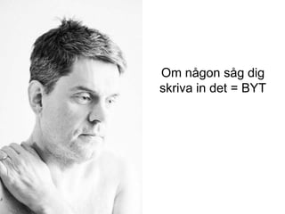 Om någon såg dig
skriva in det = BYT
iis.se
 