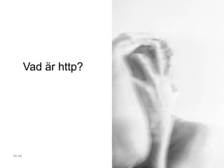 Vad är http?
iis.se
 