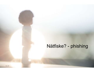 Nätfiske? - phishing
iis.se
 