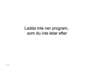 Ladda inte ner program,
som du inte letar efter
iis.se
 