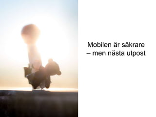 Mobilen är säkrare
– men nästa utpost
iis.se
 