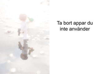 Ta bort appar du
inte använder
iis.se
 
