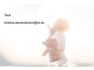 Tack
kristina.alexanderson@iis.se
iis.se
 