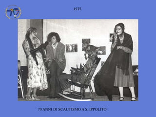 70 ANNI DI SCAUTISMO A S. IPPOLITO
1975
 