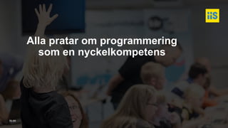 iis.se
Alla pratar om programmering
som en nyckelkompetens
 