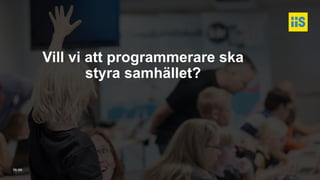 iis.se
Vill vi att programmerare ska
styra samhället?
 