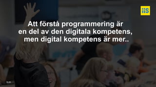 iis.se
Att förstå programmering är
en del av den digitala kompetens,
men digital kompetens är mer..
 