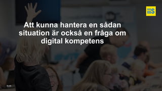 iis.se
Att kunna hantera en sådan
situation är också en fråga om
digital kompetens
 