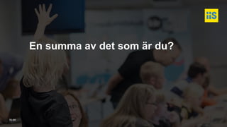 iis.se
En summa av det som är du?
 