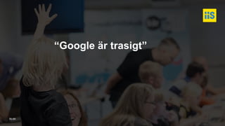 iis.se
“Google är trasigt”
 