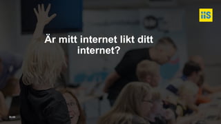 iis.se
Är mitt internet likt ditt
internet?
 