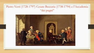 Pietro Verri (1728-1797) Cesare Beccaria (1738-1794) e l’Accademia
“dei pugni”
 