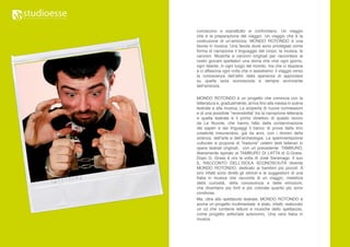 conoscono e soprattutto si confrontano. Un viaggio
che è la preparazione del viaggio. Un viaggio che è la
costruzione di un’amicizia. MONDO ROTONDO è una
favola in musica. Una favola dove sono privilegiati come
forma di narrazione il linguaggio del corpo, la musica, le
canzoni. Musiche e canzoni originali per raccontare ai
nostri giovani spettatori una storia che vive ogni giorno,
ogni istante, in ogni luogo del mondo, ma che ci stupisce
e ci affascina ogni volta che vi assistiamo: il viaggio verso
la conoscenza dell’altro nella speranza di approdare
su quella isola sconosciuta e sempre avvincente
dell’amicizia.

MONDO ROTONDO è un progetto che comincia con la
letteratura e, gradualmente, arriva fino alla messa in scena
teatrale e alla musica. La scoperta di nuove connessioni
e di una possibile “reversibilità” tra la narrazione letteraria
e quella teatrale è il primo obiettivo di questo lavoro
de Le Nuvole, che hanno fatto della contaminazione
dei saperi e dei linguaggi il banco di prova della loro
creatività misurandosi, già da anni, con i domini della
scienza, dell’arte e dell’archeologia. La sperimentazione
culturale si propone di “tradurre” celebri testi letterari in
opere teatrali originali, con un precedente: TAMBURÒ,
liberamente ispirato al TAMBURO DI LATTA di G.Grass.
Dopo G. Grass è ora la volta di Josè Saramago. Il suo
IL RACCONTO DELL’ISOLA SCONOSCIUTA diventa
MONDO ROTONDO, dedicato ai bambini più piccoli. A
loro infatti sono diretti gli stimoli e le suggestioni di una
fiaba in musica che racconta di un viaggio, metafora
della curiosità, della conoscenza e delle emozioni,
che diventano più forti e più colorate quanto più sono
condivise.
Ma, oltre allo spettacolo teatrale, MONDO ROTONDO è
anche un progetto multimediale: è stato, infatti, realizzato
un cd che contiene letture e musiche dello spettacolo,
come progetto editoriale autonomo. Una vera fiaba in
musica.
 