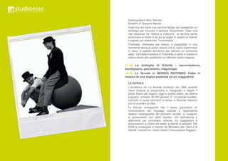 Scenografia di Nico Taminto
 Burattini di Gaspare Nasuto
 Sulle rive del mare una vecchia Strega sta compiendo un
 sortilegio per invocare il demone Serpentone. Dopo una
 vita trascorsa tra “fatture e malocchi”, la vecchia sente
 avvicinarsi la morte e da qui la voglia di carpire al diavolo
 il segreto più misterioso: l’immortalità...
 Pulcinella, immortale per natura, è catapultato in una
 divertente storia di poveri diavoli che lo vedrà trasformato
 in asino e spedito all’inferno per sancire un tremendo
 patto. (La trasformazione di Pulcinella in asino è visibile in
 scena dando allo spettacolo un’ulteriore carica magica).

17.45 Le botteghe di Kidville - raccontastorie,
bandapazza, giocoliamo, magomago
19.00 Le Nuvole in MONDO ROTONDO Fiaba in
musica di una regina quadrata ed un viaggiatore

 LE NUVOLE
 L’avventura de Le Nuvole comincia nel 1985 quando
 viene fondata la cooperativa e inaugurato a Napoli il
 primo Teatro per ragazzi: oggi in questo teatro, da ottobre
 a giugno, arrivano 40.000 giovani. E’ un grande risultato,
 costruito in quasi vent’anni di tenaci e feconde relazioni
 con la scuola e la città.
 Le Nuvole consapevoli che il teatro garantisce un
 rinnovamento dei linguaggi culturali e rappresenta
 spesso l’avanguardia del pensiero sociale, si rivolgono
 ai giovanissimi con serio rispetto, con delicatezza e
 attenzione per procedere insieme, tra suggestioni e
 provocazioni, a vivere nel teatro la libertà di pensare. Dal
 2003 la compagnia è inserita dal Ministero per i Beni e le
 Attività Culturali tra i Teatri Stabili d’Innovazione Ragazzi.
 