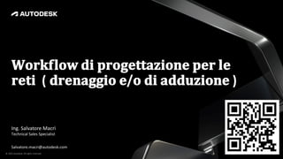 © 2022 Autodesk. All rights reserved.
𝐖𝐨𝐫𝐤𝐟𝐥𝐨𝐰 𝐝𝐢 𝐩𝐫𝐨𝐠𝐞𝐭𝐭𝐚𝐳𝐢𝐨𝐧𝐞 𝐩𝐞𝐫 𝐥𝐞
𝐫𝐞𝐭𝐢 ( 𝐝𝐫𝐞𝐧𝐚𝐠𝐠𝐢𝐨 𝐞/𝐨 𝐝𝐢 𝐚𝐝𝐝𝐮𝐳𝐢𝐨𝐧𝐞 )
Ing. Salvatore Macrì
Technical Sales Specialist
Salvatore.macri@autodesk.com
 